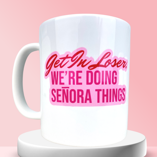 Get In Loser, We're Doing Señora Things Coffee Mug